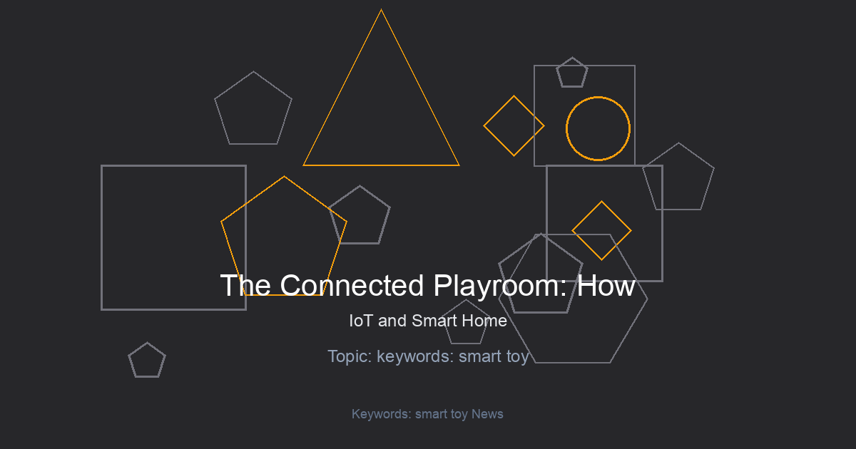The Connected Playroom: How IoT and Smart Home Integration are Revolutionizing the Toy Industry