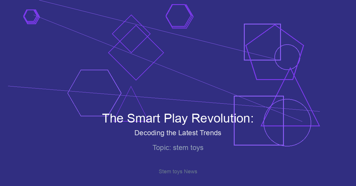 The Smart Play Revolution: Decoding the Latest Trends in STEM Toy News